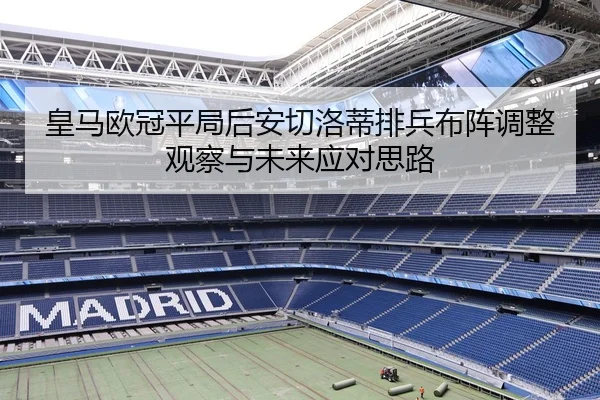 皇马欧冠平局后安切洛蒂排兵布阵调整观察与未来应对思路